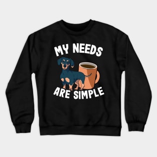My Needs Are Simple Funny Dachshund Crewneck Sweatshirt